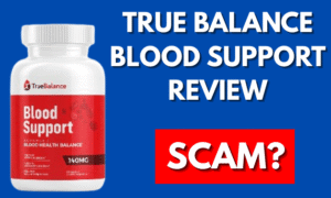 True Balance Blood Support Review – Legit or Scam Product?